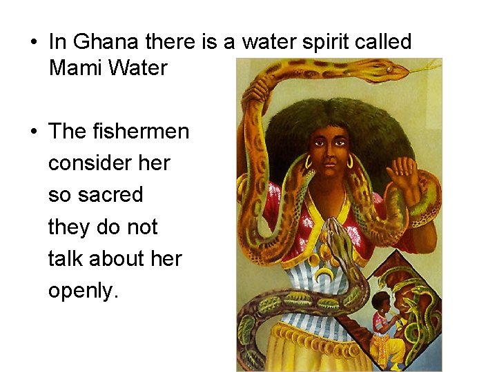 • In Ghana there is a water spirit called Mami Water • The