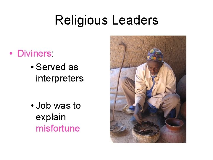 Religious Leaders • Diviners: • Served as interpreters • Job was to explain misfortune