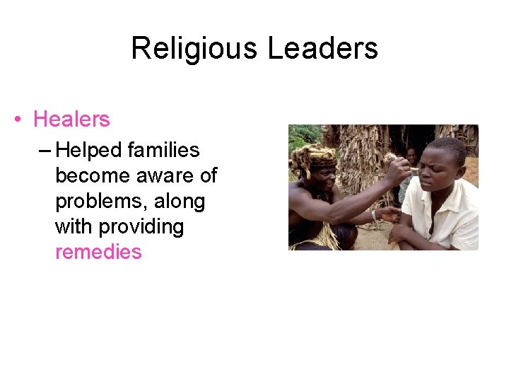 Religious Leaders • Healers – Helped families become aware of problems, along with providing