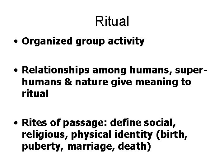 Ritual • Organized group activity • Relationships among humans, superhumans & nature give meaning