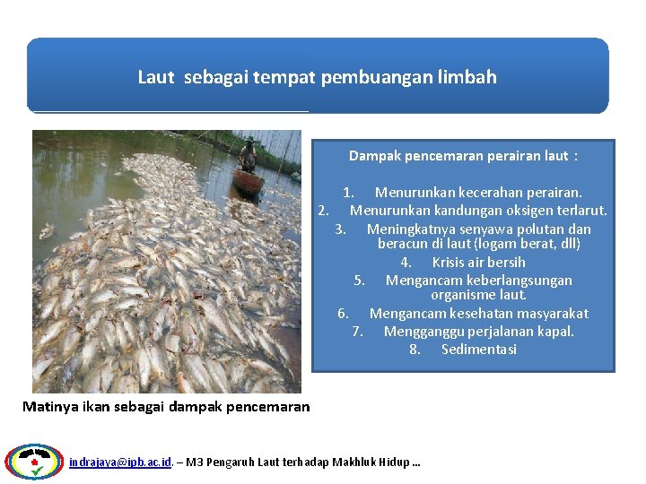 Laut sebagai tempat pembuangan limbah Dampak pencemaran perairan laut : 1. Menurunkan kecerahan perairan.