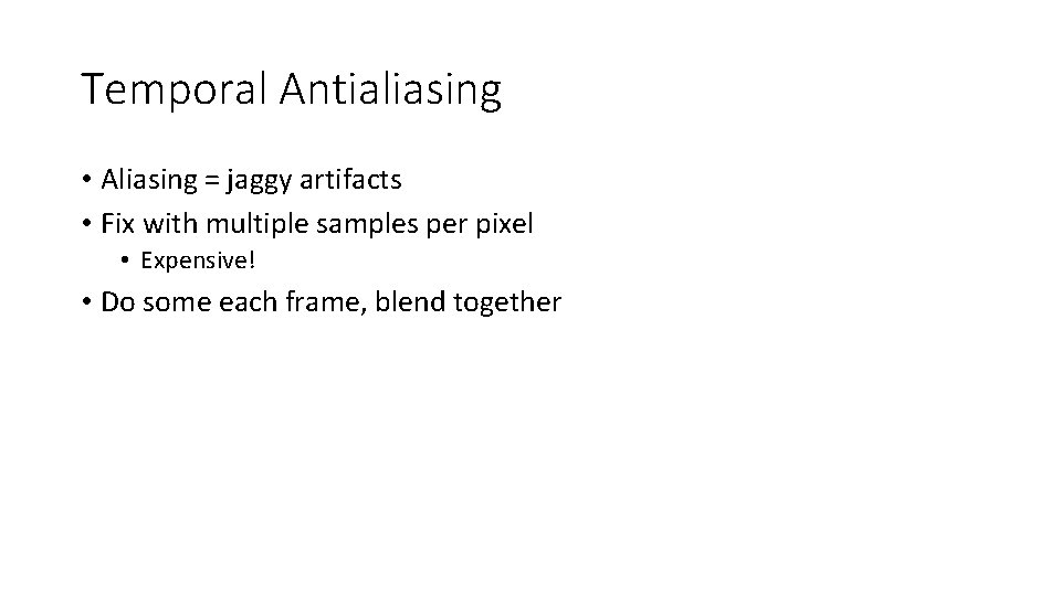 Temporal Antialiasing • Aliasing = jaggy artifacts • Fix with multiple samples per pixel Temporal Antialiasing • Aliasing = jaggy artifacts • Fix with multiple samples per pixel
