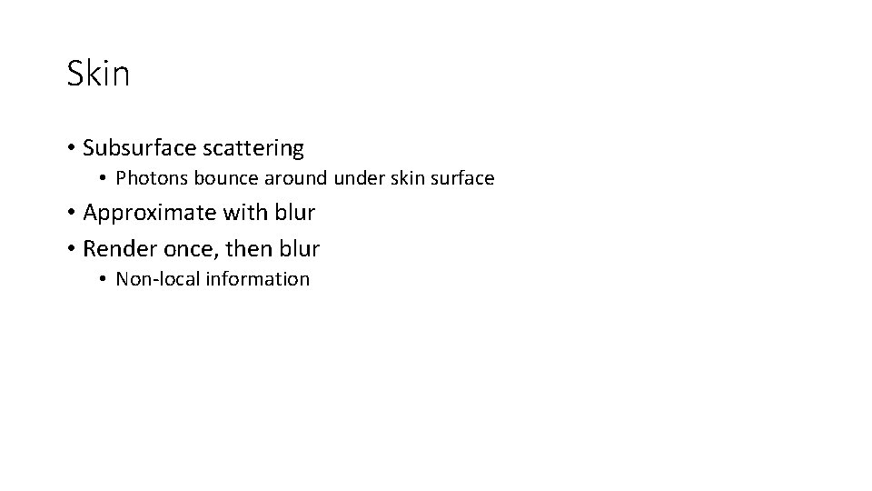 Skin • Subsurface scattering • Photons bounce around under skin surface • Approximate with Skin • Subsurface scattering • Photons bounce around under skin surface • Approximate with