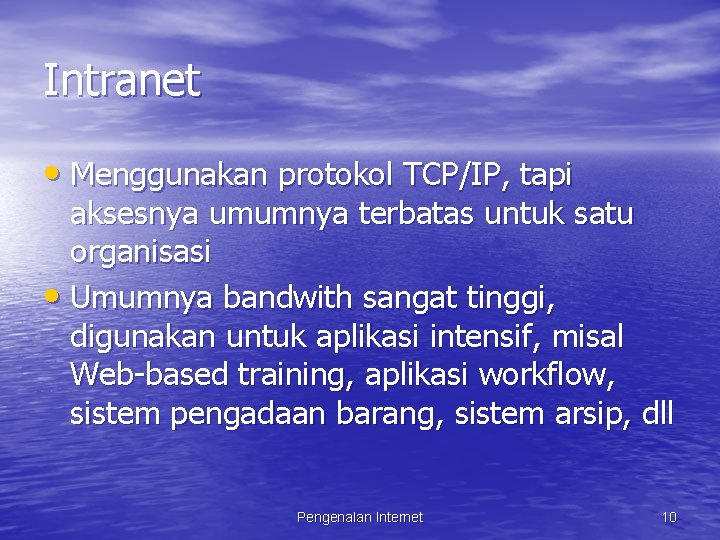 Intranet • Menggunakan protokol TCP/IP, tapi aksesnya umumnya terbatas untuk satu organisasi • Umumnya