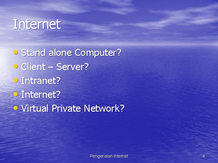 Internet • Stand alone Computer? • Client – Server? • Intranet? • Internet? •