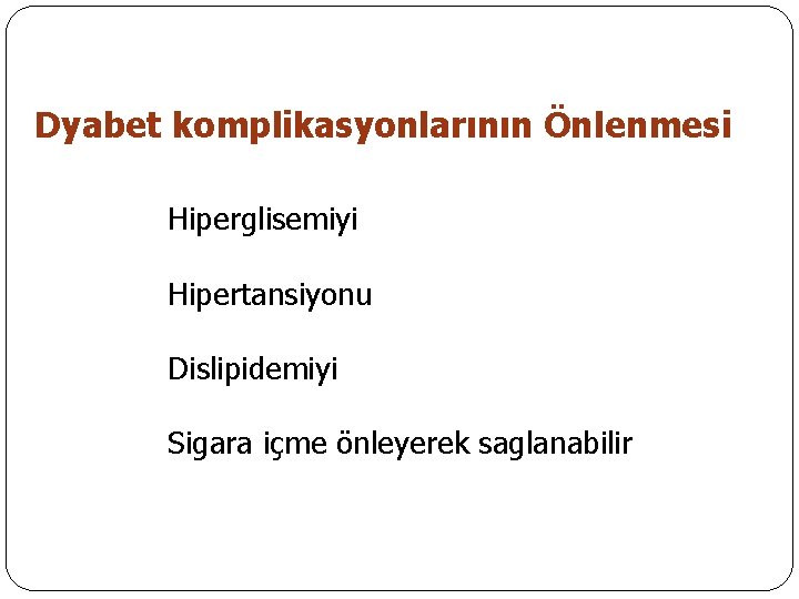 Dyabet komplikasyonlarının Önlenmesi Hiperglisemiyi Hipertansiyonu Dislipidemiyi Sigara içme önleyerek saglanabilir 