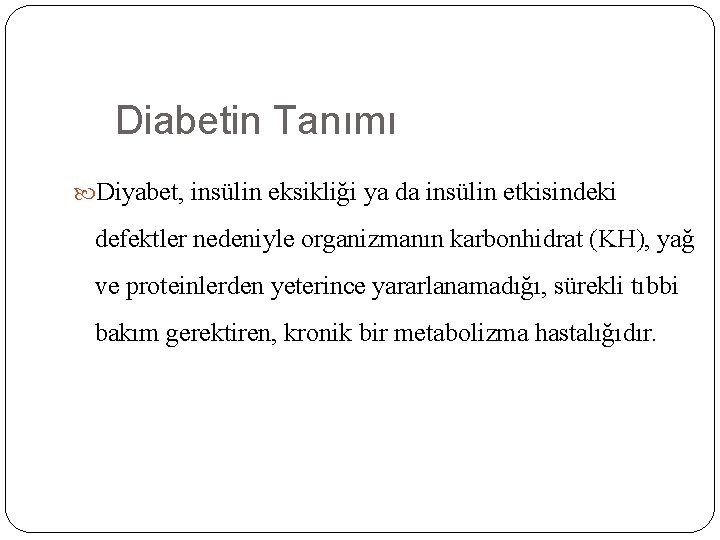 Diabetin Tanımı Diyabet, insülin eksikliği ya da insülin etkisindeki defektler nedeniyle organizmanın karbonhidrat (KH),