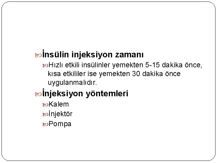  İnsülin injeksiyon zamanı Hızlı etkili insülinler yemekten 5 -15 dakika önce, kısa etkililer