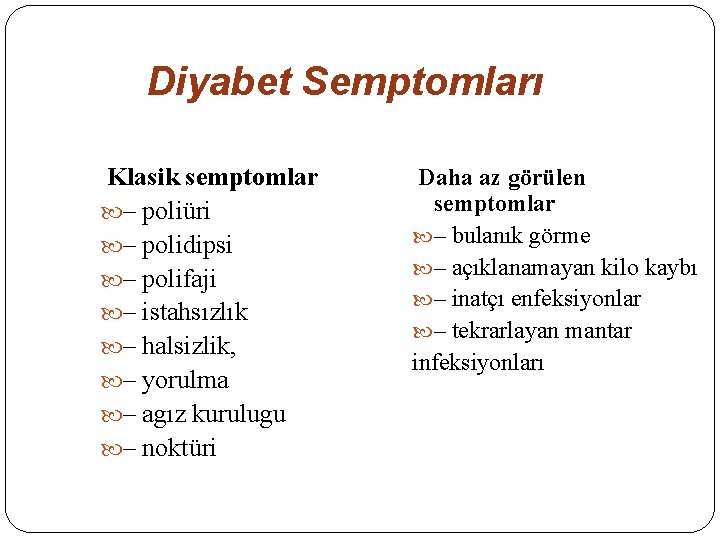 Diyabet Semptomları Klasik semptomlar – poliüri – polidipsi – polifaji – istahsızlık – halsizlik,