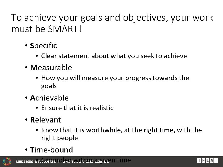 To achieve your goals and objectives, your work must be SMART! • Specific •