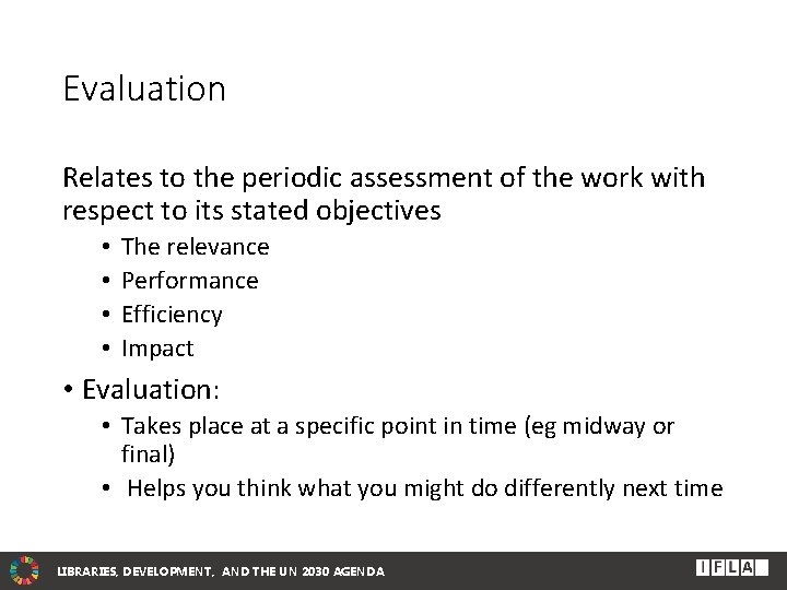 Evaluation Relates to the periodic assessment of the work with respect to its stated