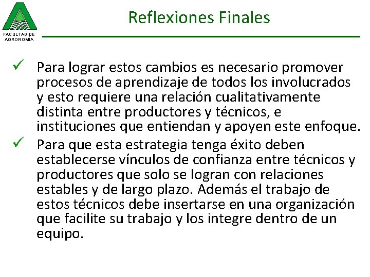 Reflexiones Finales FACULTAD DE AGRONOMÍA ü Para lograr estos cambios es necesario promover procesos