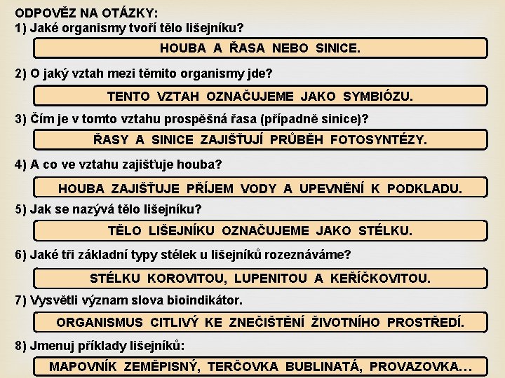 ODPOVĚZ NA OTÁZKY: 1) Jaké organismy tvoří tělo lišejníku? HOUBA A ŘASA NEBO SINICE.