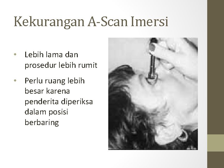 Kekurangan A-Scan Imersi • Lebih lama dan prosedur lebih rumit • Perlu ruang lebih Kekurangan A-Scan Imersi • Lebih lama dan prosedur lebih rumit • Perlu ruang lebih