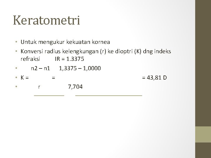 Keratometri • Untuk mengukur kekuatan kornea • Konversi radius kelengkungan (r) ke dioptri (K)