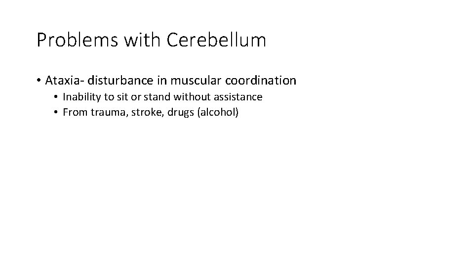 Problems with Cerebellum • Ataxia- disturbance in muscular coordination • Inability to sit or