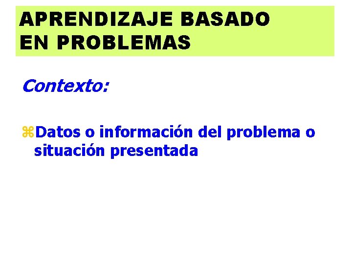 APRENDIZAJE BASADO EN PROBLEMAS Contexto: z. Datos o información del problema o situación presentada