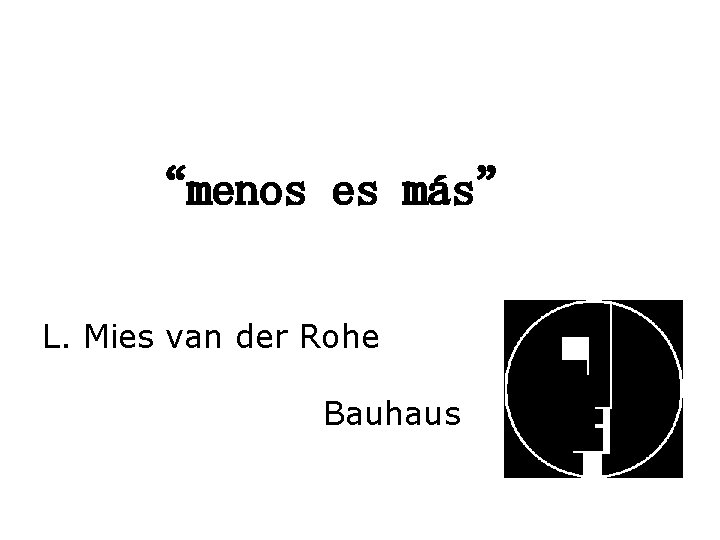 “menos es más” L. Mies van der Rohe Bauhaus 