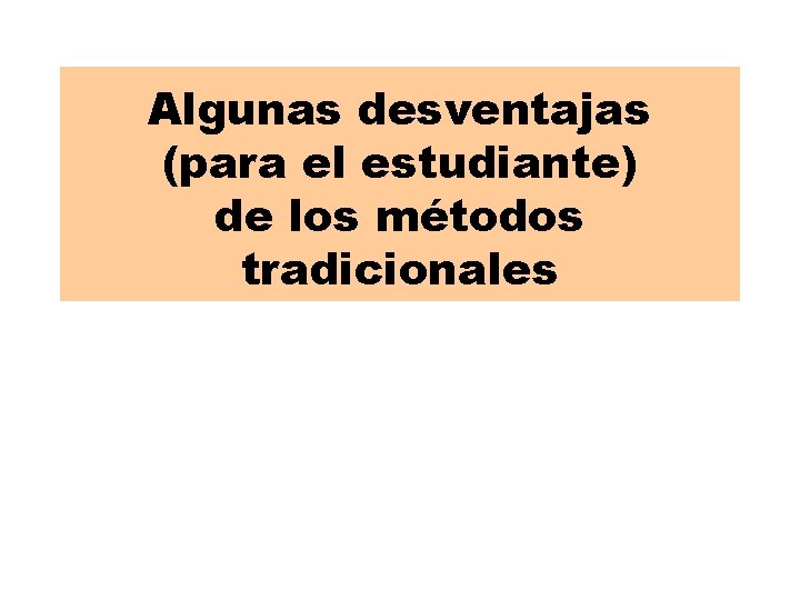 Algunas desventajas (para el estudiante) de los métodos tradicionales 