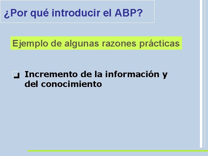 ¿Por qué introducir el ABP? Ejemplo de algunas razones prácticas Incremento de la información