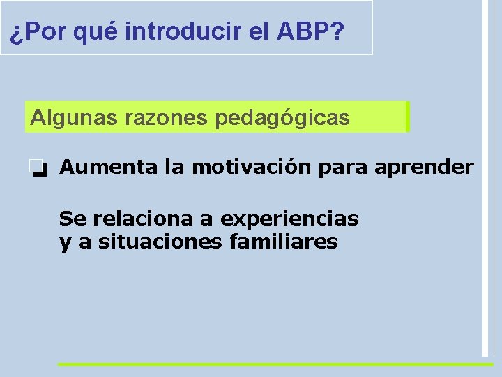 ¿Por qué introducir el ABP? Algunas razones pedagógicas Aumenta la motivación para aprender Se