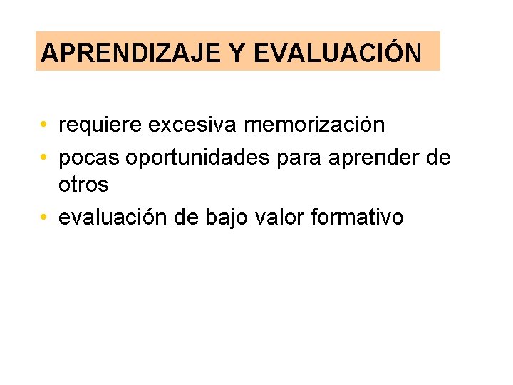 APRENDIZAJE Y EVALUACIÓN • requiere excesiva memorización • pocas oportunidades para aprender de otros