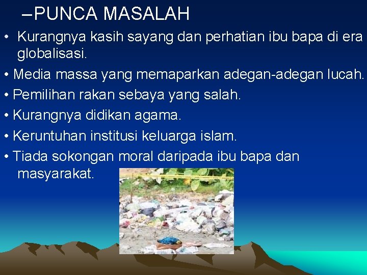 – PUNCA MASALAH • Kurangnya kasih sayang dan perhatian ibu bapa di era globalisasi.