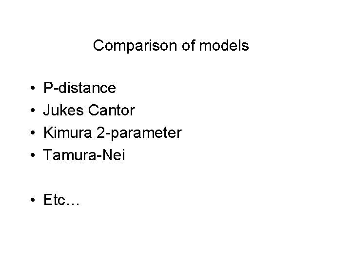 Comparison of models • • P-distance Jukes Cantor Kimura 2 -parameter Tamura-Nei • Etc…