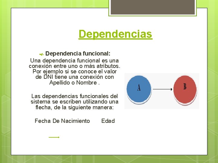 Dependencias Dependencia funcional: Una dependencia funcional es una conexión entre uno o más atributos.