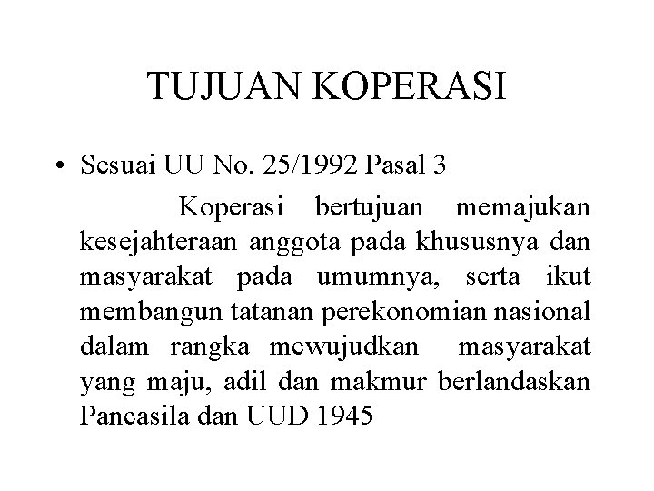 TUJUAN KOPERASI • Sesuai UU No. 25/1992 Pasal 3 Koperasi bertujuan memajukan kesejahteraan anggota