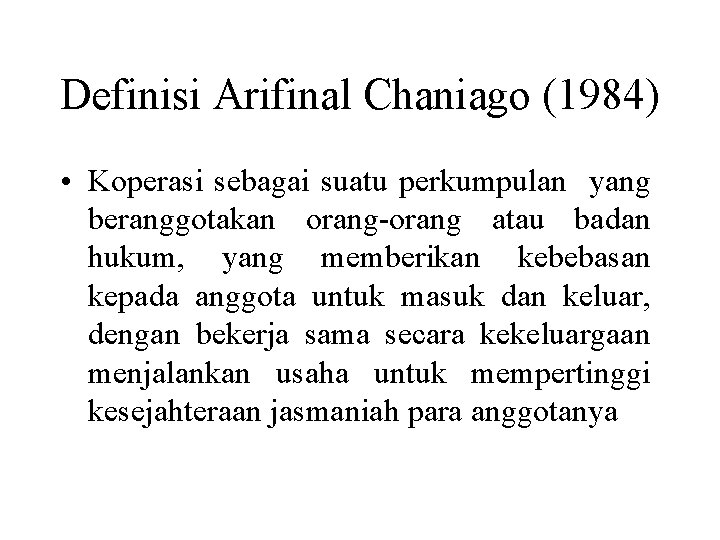 Definisi Arifinal Chaniago (1984) • Koperasi sebagai suatu perkumpulan yang beranggotakan orang-orang atau badan