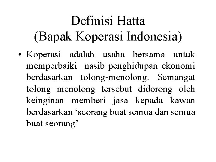 Definisi Hatta (Bapak Koperasi Indonesia) • Koperasi adalah usaha bersama untuk memperbaiki nasib penghidupan