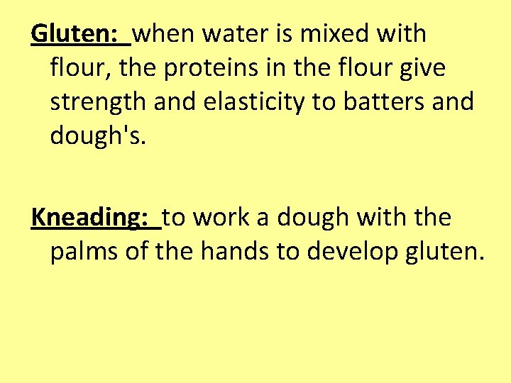 Gluten: when water is mixed with flour, the proteins in the flour give strength