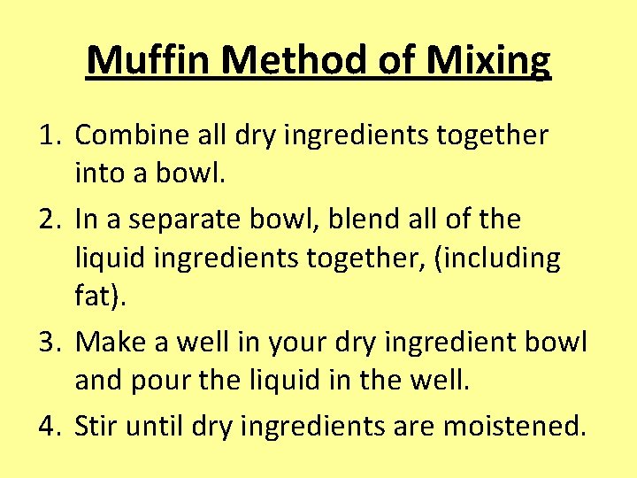 Muffin Method of Mixing 1. Combine all dry ingredients together into a bowl. 2.