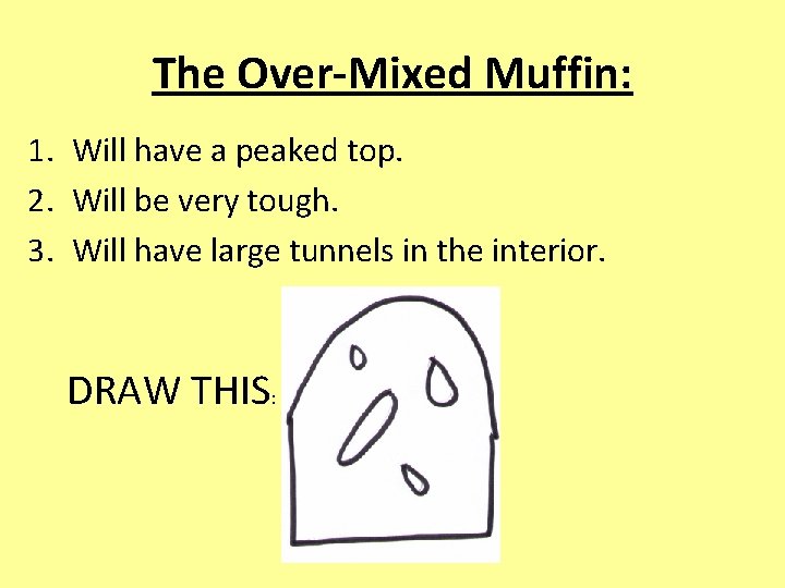 The Over-Mixed Muffin: 1. Will have a peaked top. 2. Will be very tough.