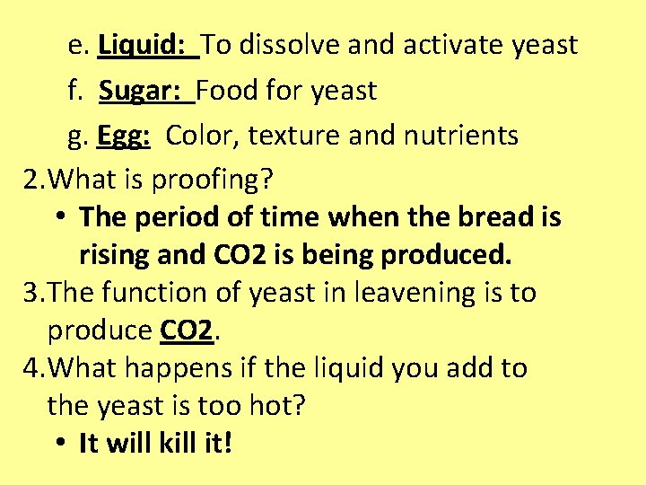 e. Liquid: To dissolve and activate yeast f. Sugar: Food for yeast g. Egg: