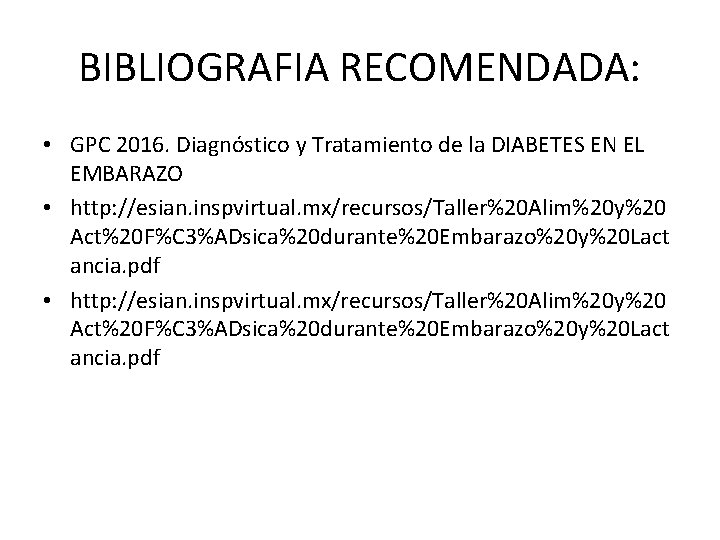 BIBLIOGRAFIA RECOMENDADA: • GPC 2016. Diagnóstico y Tratamiento de la DIABETES EN EL EMBARAZO