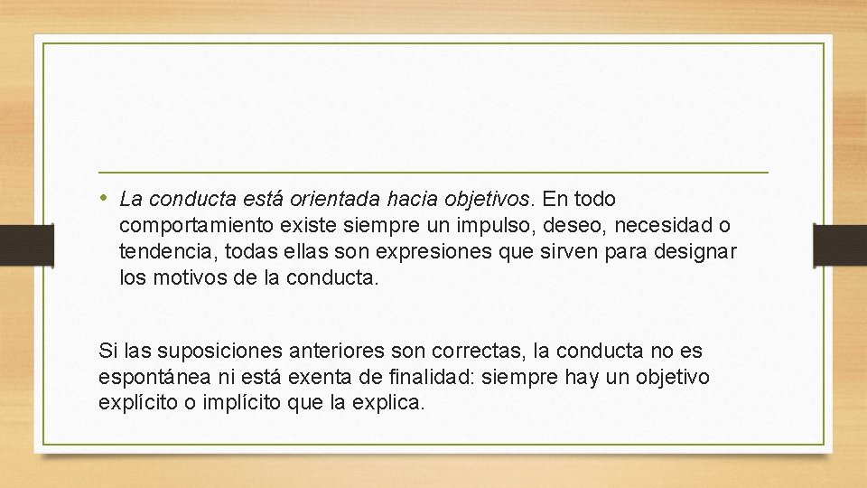  • La conducta está orientada hacia objetivos. En todo comportamiento existe siempre un