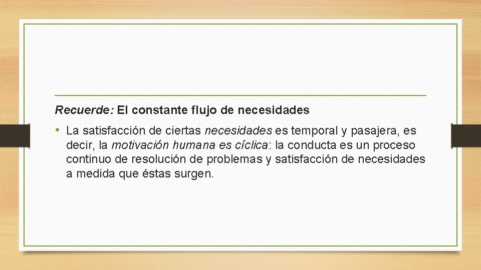 Recuerde: El constante flujo de necesidades • La satisfacción de ciertas necesidades es temporal
