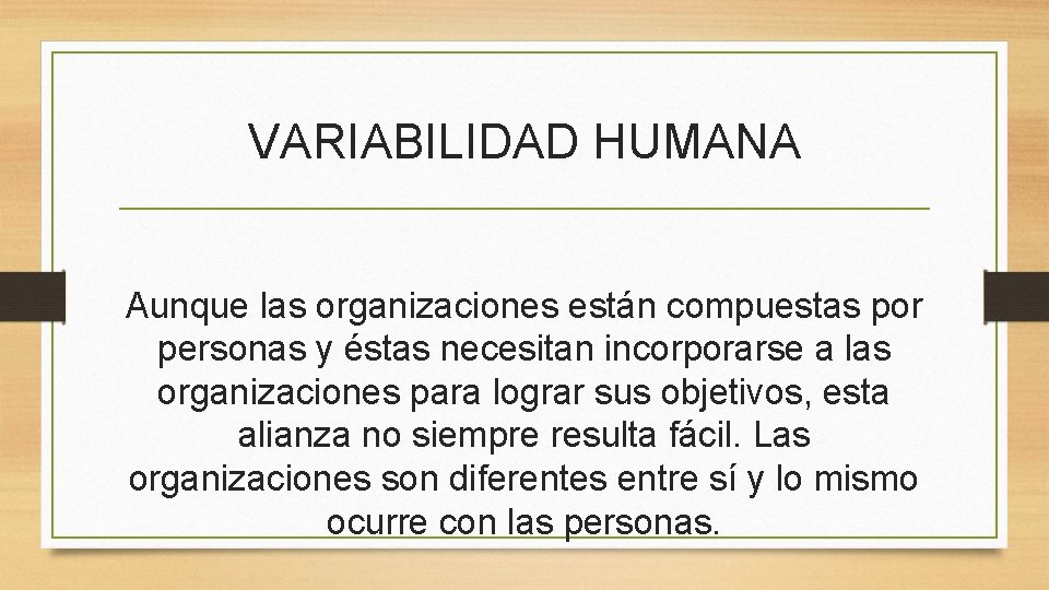 VARIABILIDAD HUMANA Aunque las organizaciones están compuestas por personas y éstas necesitan incorporarse a