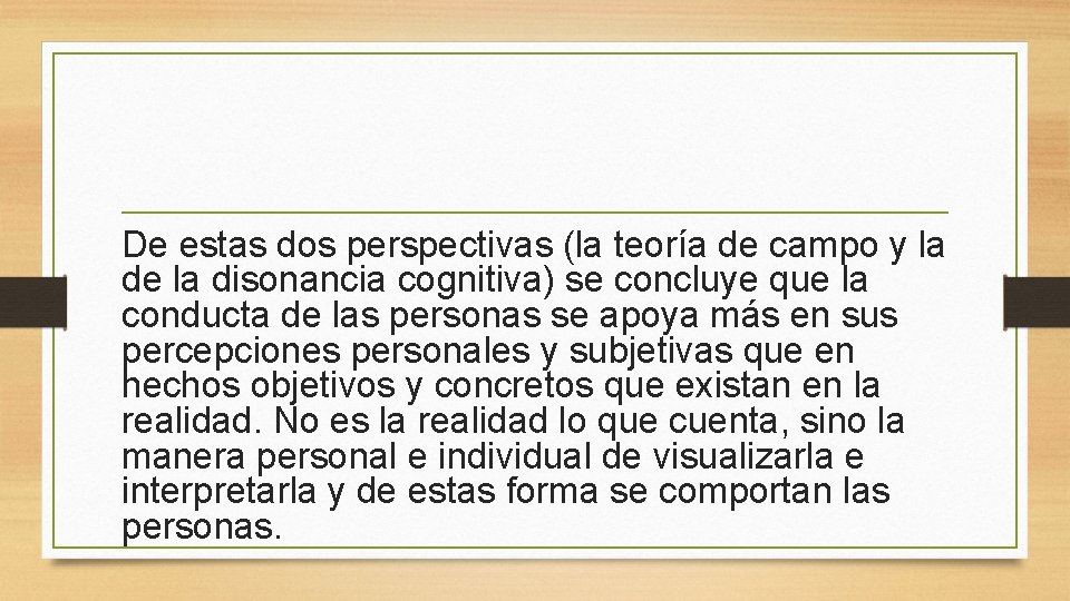 De estas dos perspectivas (la teoría de campo y la de la disonancia cognitiva)