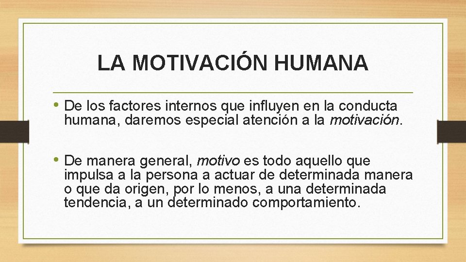 LA MOTIVACIÓN HUMANA • De los factores internos que influyen en la conducta humana,