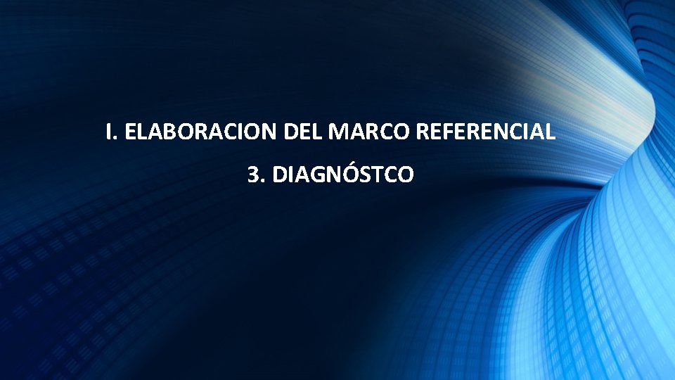 I. ELABORACION DEL MARCO REFERENCIAL 3. DIAGNÓSTCO 