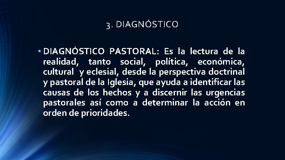 3. DIAGNÓSTICO • DIAGNÓSTICO PASTORAL: Es la lectura de la realidad, tanto social, política,