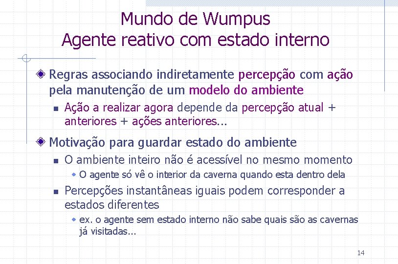 Mundo de Wumpus Agente reativo com estado interno Regras associando indiretamente percepção com ação