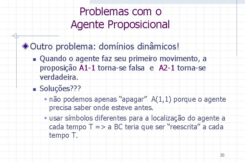 Problemas com o Agente Proposicional Outro problema: domínios dinâmicos! n n Quando o agente