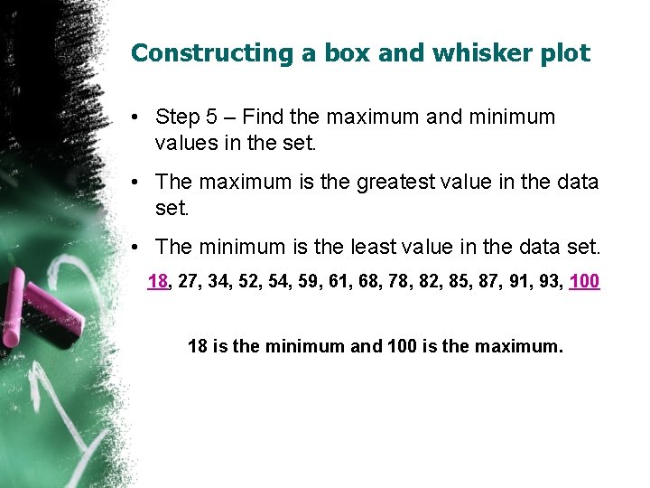 Constructing a box and whisker plot • Step 5 – Find the maximum and Constructing a box and whisker plot • Step 5 – Find the maximum and