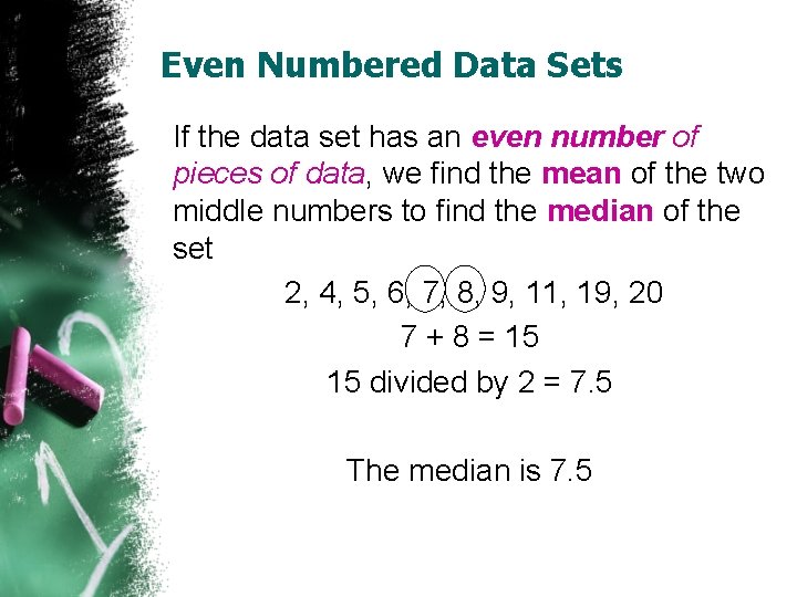 Even Numbered Data Sets If the data set has an even number of pieces Even Numbered Data Sets If the data set has an even number of pieces