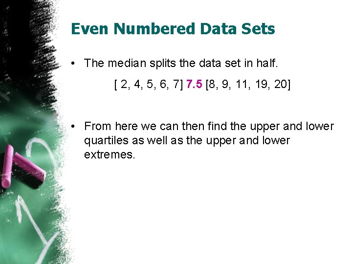 Even Numbered Data Sets • The median splits the data set in half. [ Even Numbered Data Sets • The median splits the data set in half. [