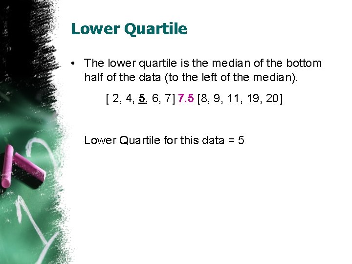 Lower Quartile • The lower quartile is the median of the bottom half of Lower Quartile • The lower quartile is the median of the bottom half of